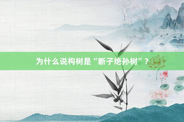 为什么说构树是“断子绝孙树”？